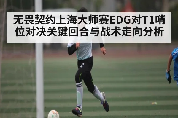 无畏契约上海大师赛EDG对T1哨位对决关键回合与战术走向分析